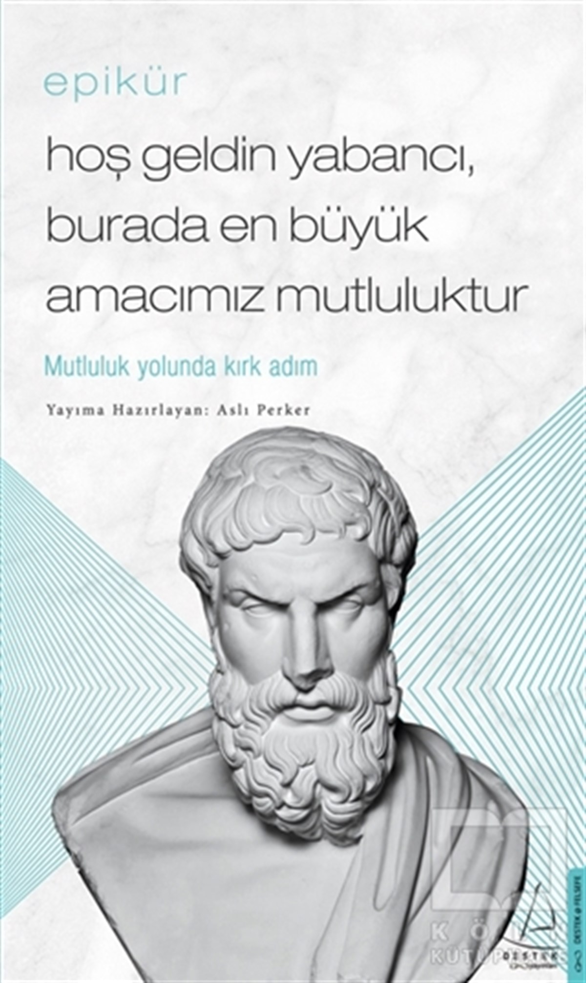 Aslı PerkerGenel Felsefe KitaplarıEpikür - Hoş Geldin Yabancı, Burada En Büyük Amacımız Mutluluktur