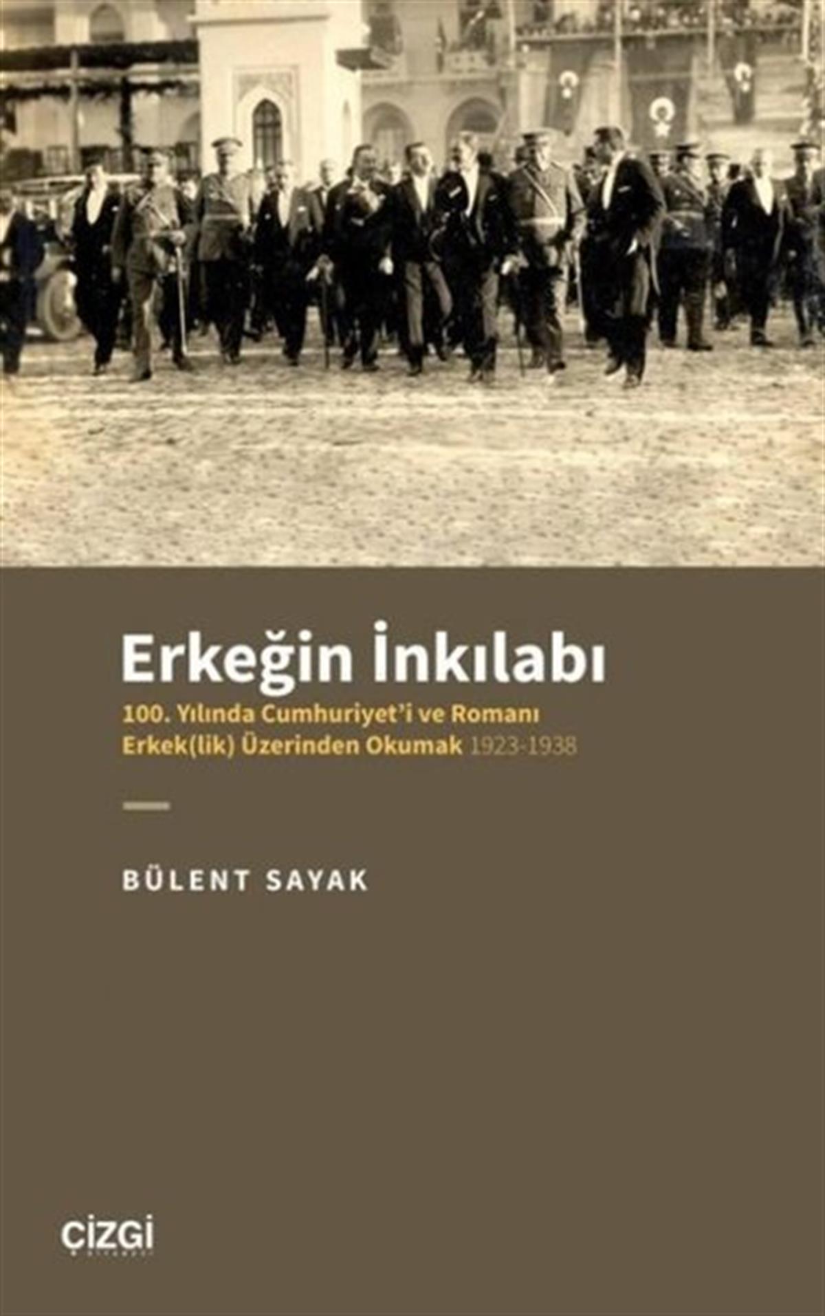 Bülent SayakEleştiri & Kuram & İnceleme KitaplarıErkeğin İnkılabı: 100. Yılında Cumhuriyet'i ve Romanı Erkeklik Üzerinden Okumak 1923-1938