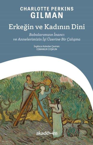 Charlotte Perkins GilmanSosyoloji KitaplarıErkeğin ve Kadının Dini - Babalarımızın İnancı ve Annelerimizin İşi Üzerine Bir Çalışma