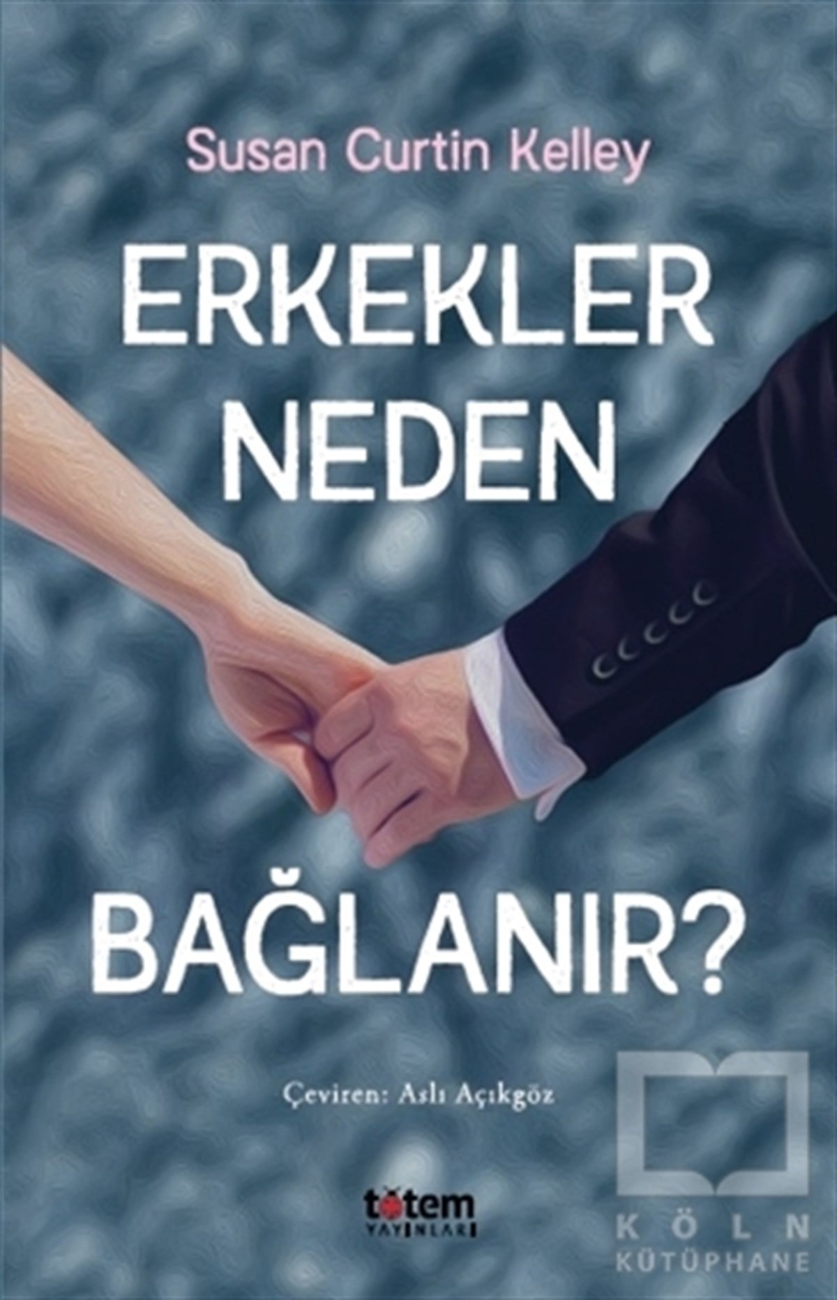 Susan Curtin KelleyKadın - Erkek İlişkileriErkekler Neden Bağlanır?