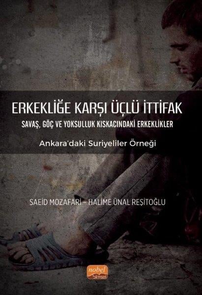 Halime Ünal ReşitoğluSosyoloji KitaplarıErkekliğe Karşı Üçlü İttifak: Savaş Göç ve Yoksulluk Kıskacındaki Erkeklikler - Ankara'daki Suriyel