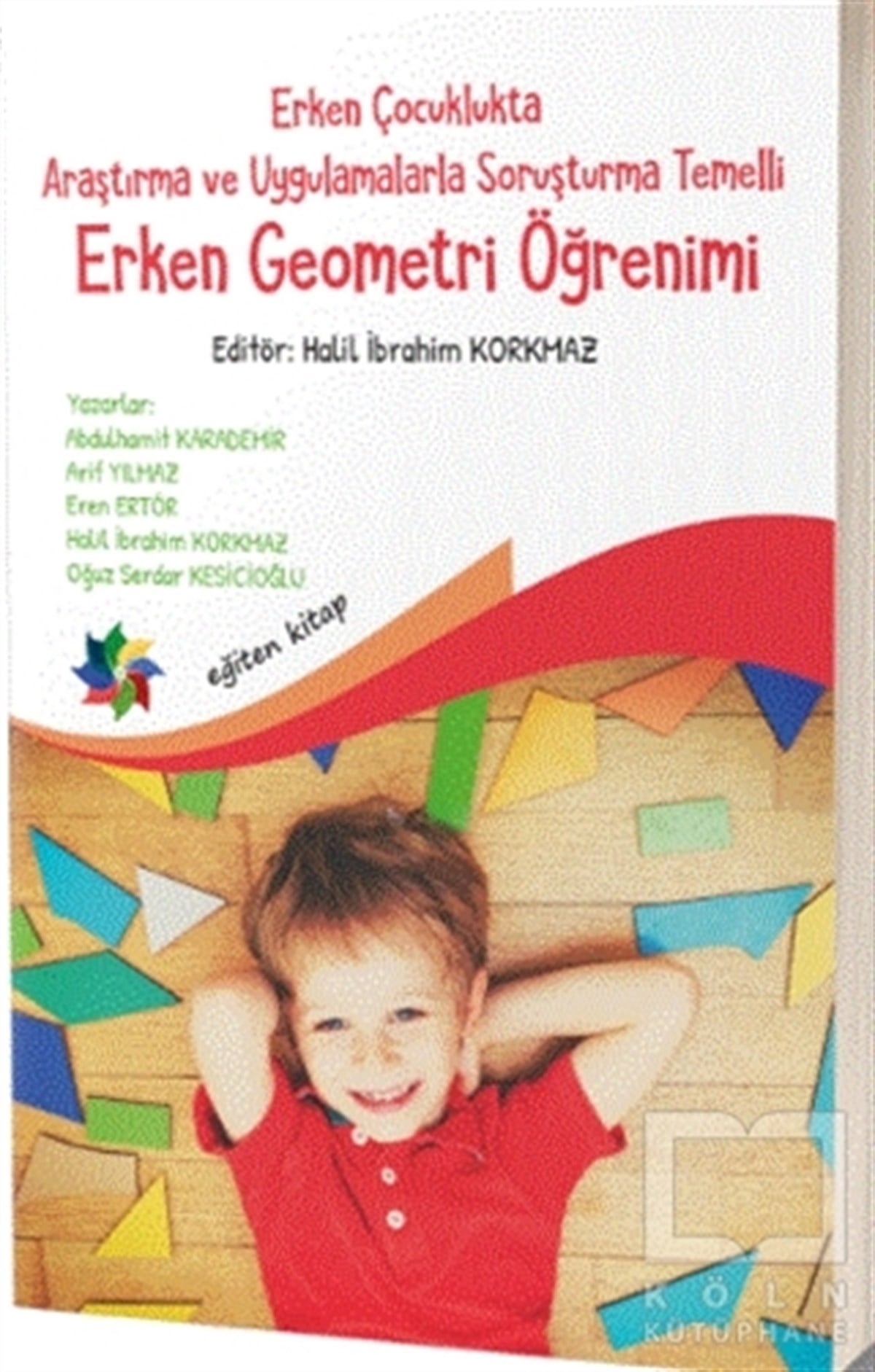 Halil İbrahim KorkmazMatematik - GeometriErken Çocuklukta Araştırma ve Uygulamalarla Soruşturma  Temelli Erken Geometri Öğretimi
