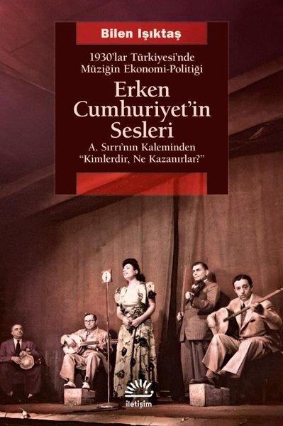 Bilen IşıktaşTürkiye ve Cumhuriyet Tarihi KitaplarıErken Cumhuriyet'in Sesleri - 1930'lar Türkiyesi'nde Müziğin Ekonomi - Politiği