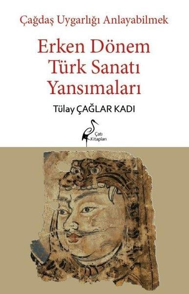 Tülay Çağlar KadıEğitimErken Dönem Türk Sanatı Yansımaları - Çağdaş Uygarlığı Anlayabilmek