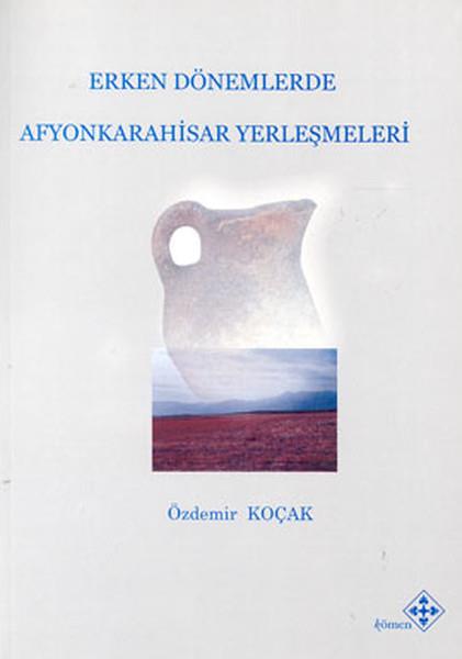 Özdemir KoçakGeziErken Dönemlerde Afyonkarahisar Yerleşmeleri