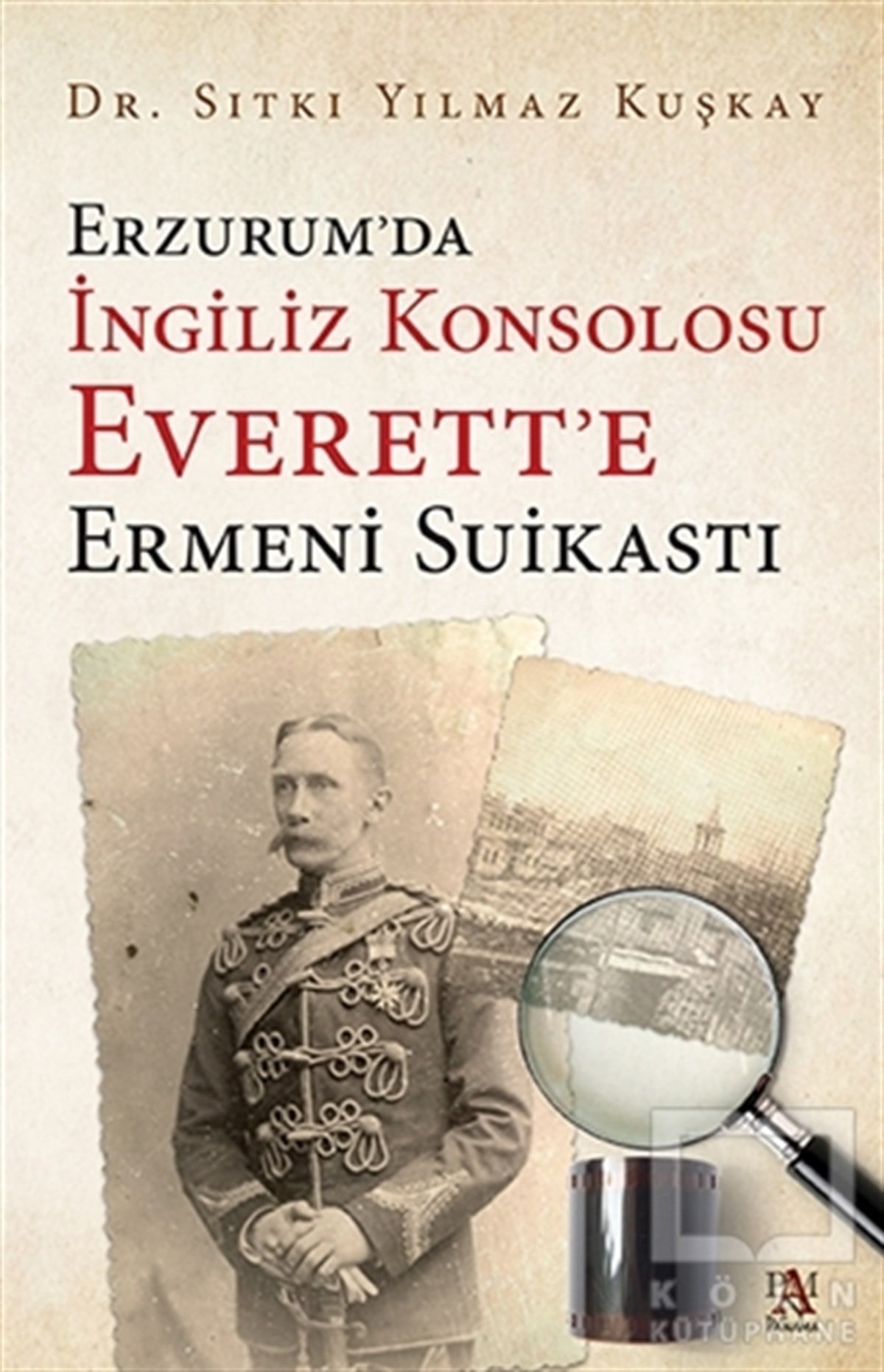 Sıtkı Yılmaz KuşkayOsmanlı Tarihi KitaplarıErzurum’da İngiliz Konsolosu Everett’e Ermeni Suikastı