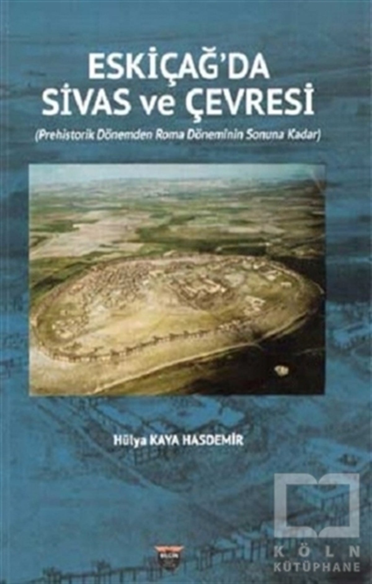 Hülya Kaya HasdemirAraştırma - İncelemeEski Çağ'da Sivas ve Çevresi