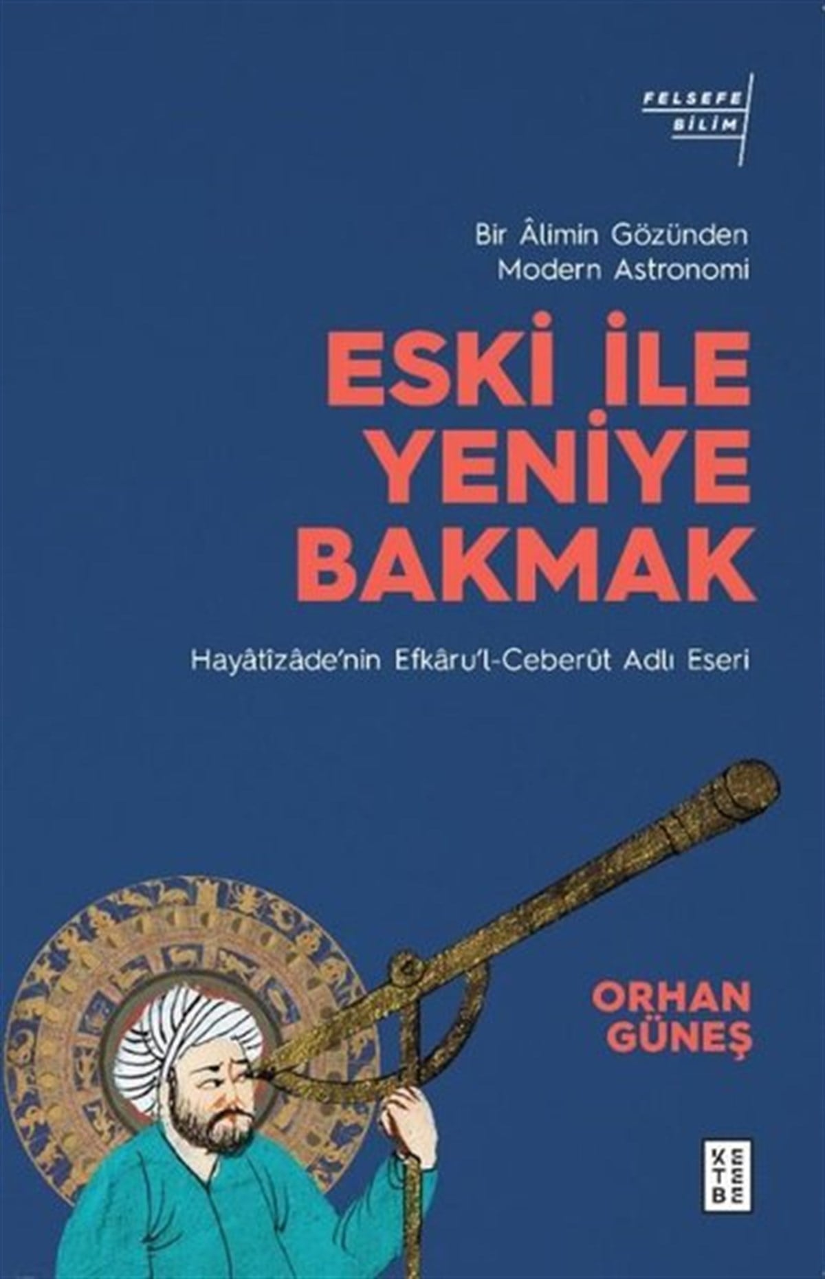 Orhan GüneşFelsefe BilimiEski ile Yeniye Bakmak: Bir Alimin Gözünden Modern Astronomi