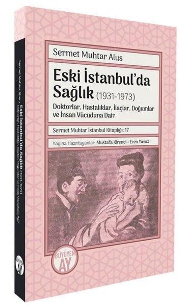 Sermet Muhtar Alusİstanbul KitaplarıEski İstanbul'da Sağlık (1931 - 1973) Doktorlar Hastalıklar İlaçlar Doğumlar ve İnsan Vücuduna Da