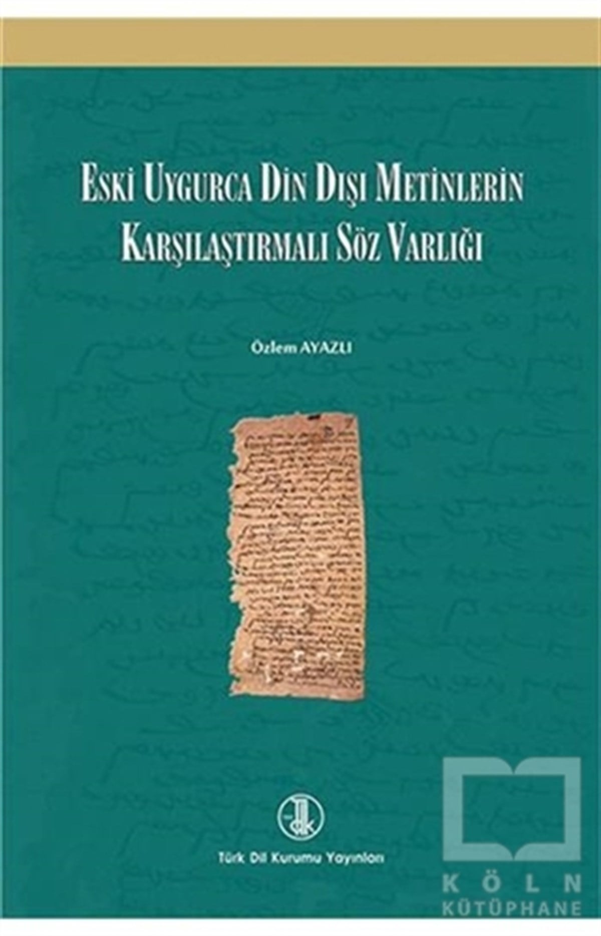 Özlem AyazlıTürkçe Dil Bilim KitaplarıEski Uygurca Din Dışı Metinlerin Karşılaştırmalı Söz Varlığı