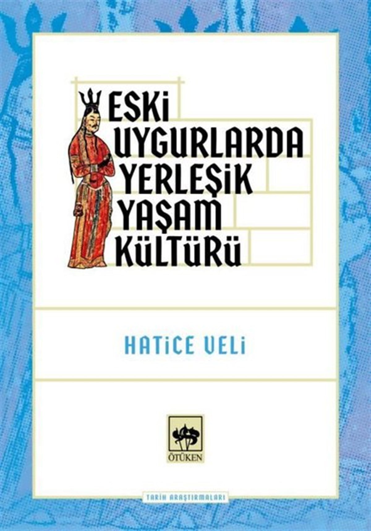 Hatice VeliTürk Tarihi Araştırmaları KitaplarıEski Uygurlarda Yerleşik Yaşam Kültürü