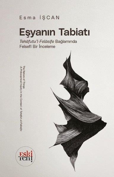 Esma İşcanFelsefe BilimiEşyanın Tabiatı: Tehafutu'l - Felasife Bağlamında Felsefi Bir İnceleme