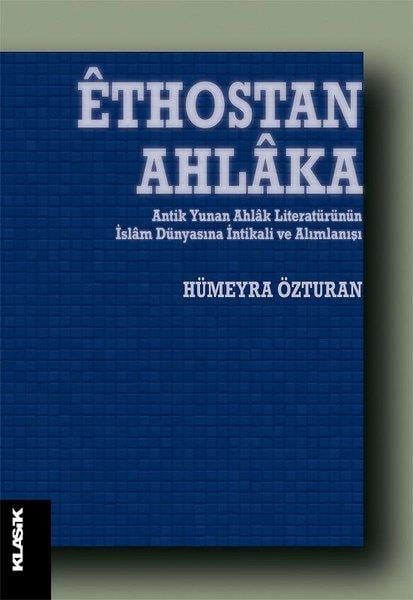 Hümeyra Özturanİslami KitaplarEthostan Ahlaka - Antik Yunan Ahlak Literatürünün İslam Dünyasına İntikali ve Alımlanışı