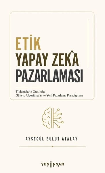 Ayşegül Bulut AtalayPazarlama, Reklamcılık ve Satış KitaplarıEtik Yapay Zeka Pazarlaması - Tıklamaların Ötesinde: Güven Algoritmalar ve Yeni Pazarlama Paradigma
