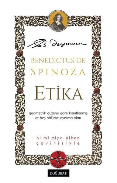 Benedictus de SpinozaFelsefe BilimiEtika - Geometrik Düzene Göre Kanıtlanmış ve Beş Bölüme Ayrılmış Olan