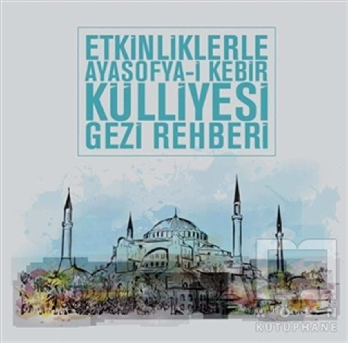 Şerife Alcanİstanbul Gezi Rehberi KitaplarıEtkinliklerle Ayasofya-i Kebir Külliyesi Gezi Rehberi