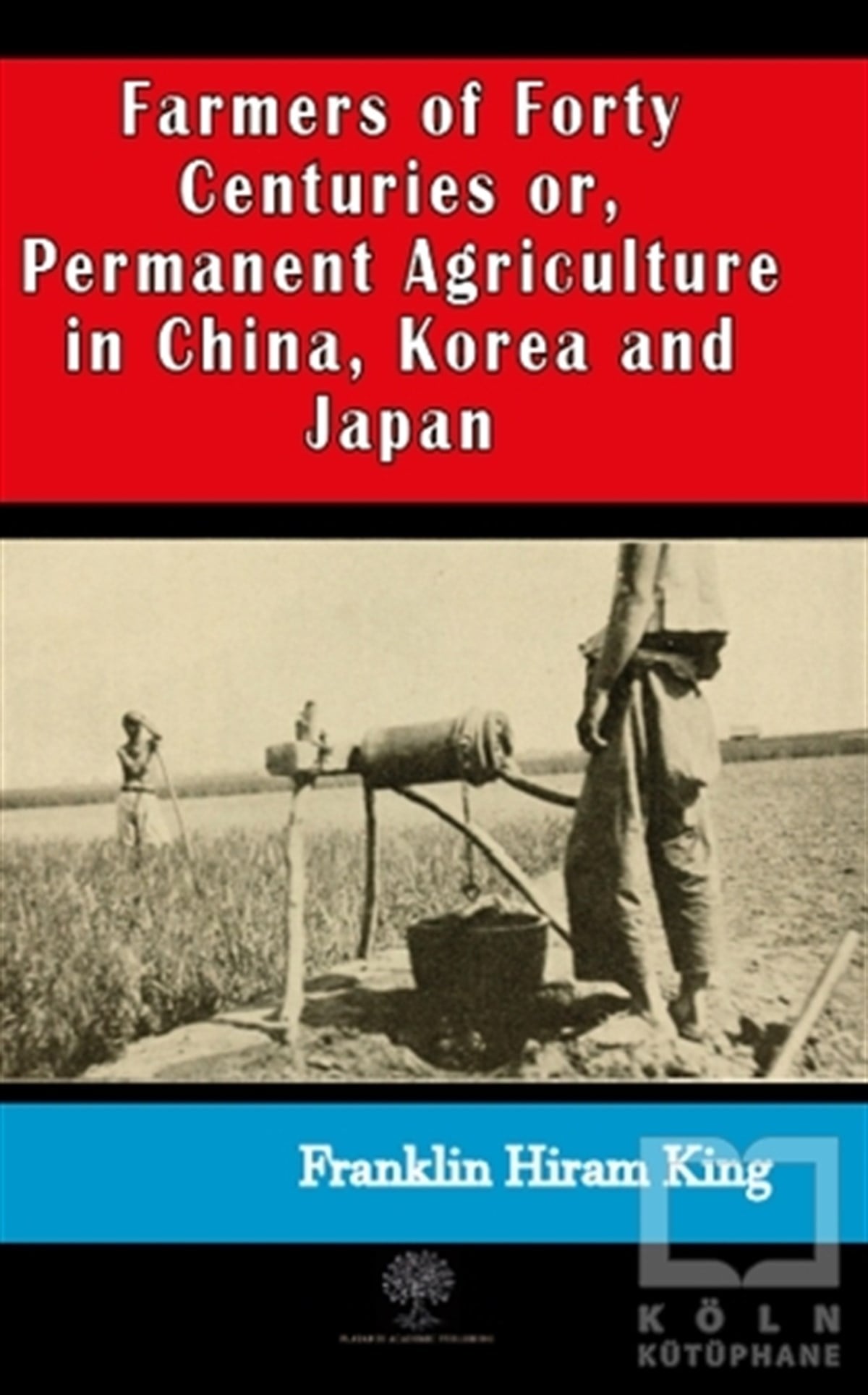 Franklin Hiram KingAraştırma - İncelemeFarmers of Forty Centuries or, Permanent Agriculture in China, Korea and Japan