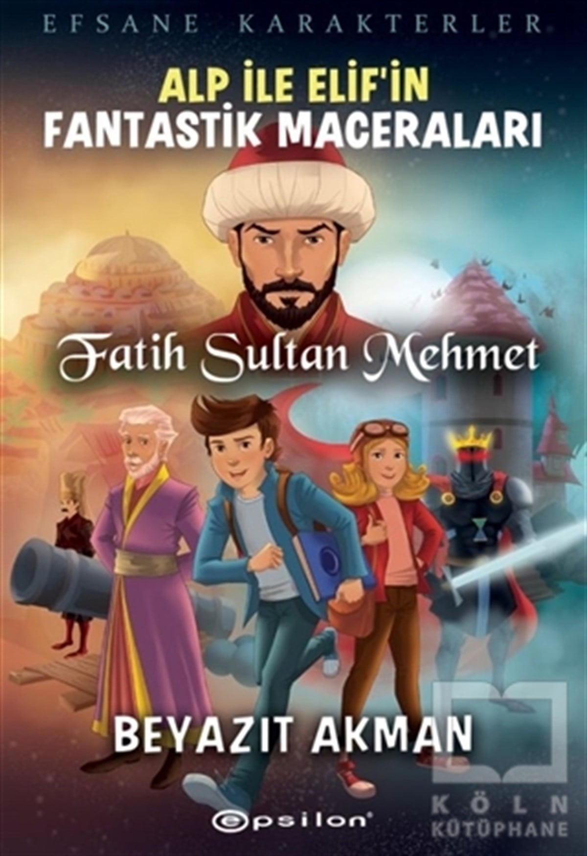 Beyazıt AkmanÇocuk RomanlarıFatih Sultan Mehmet - Efsane Karakterler Alp İle Elif’in Fantastik Maceraları
