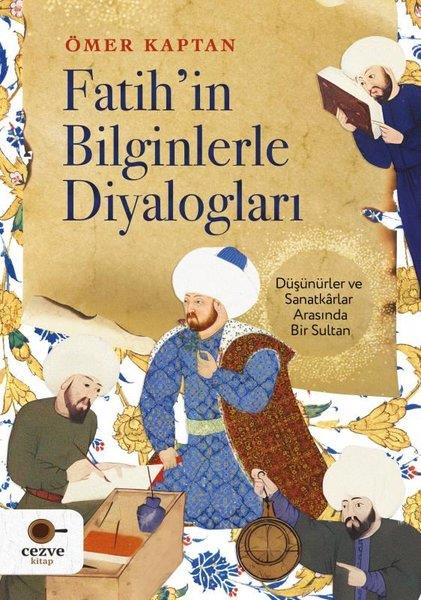 Ömer KaptanTürk Tarihi Araştırmaları KitaplarıFatih'in Bilginlerle Diyalogları - Düşünürler ve Sanatkarlar Arasında Bir Sultan