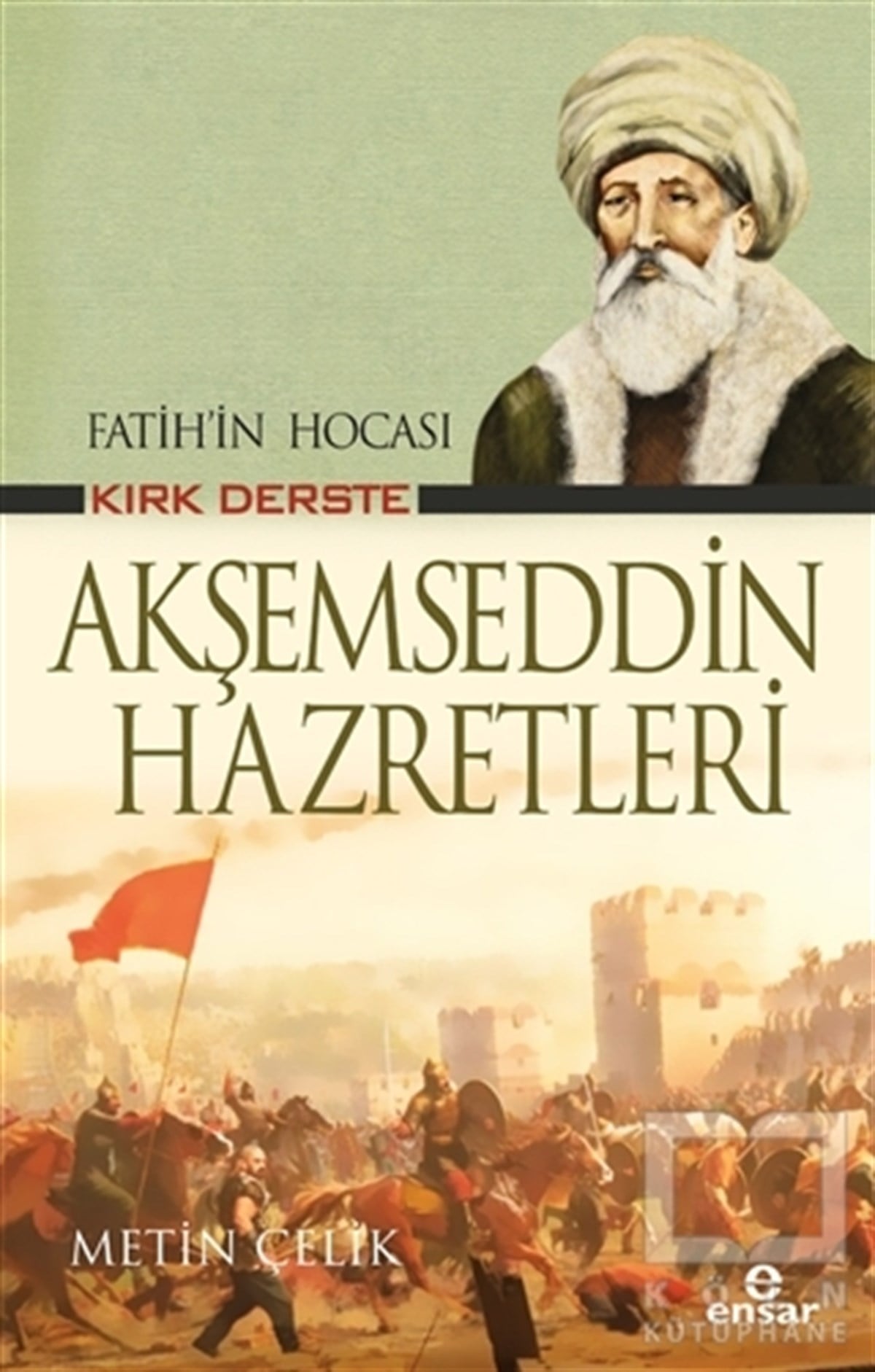 Metin Çelikİslami Biyografi ve Otobiyografi KitaplarıFatih'in Hocası Kırk Derste Akşemseddin Hazretleri