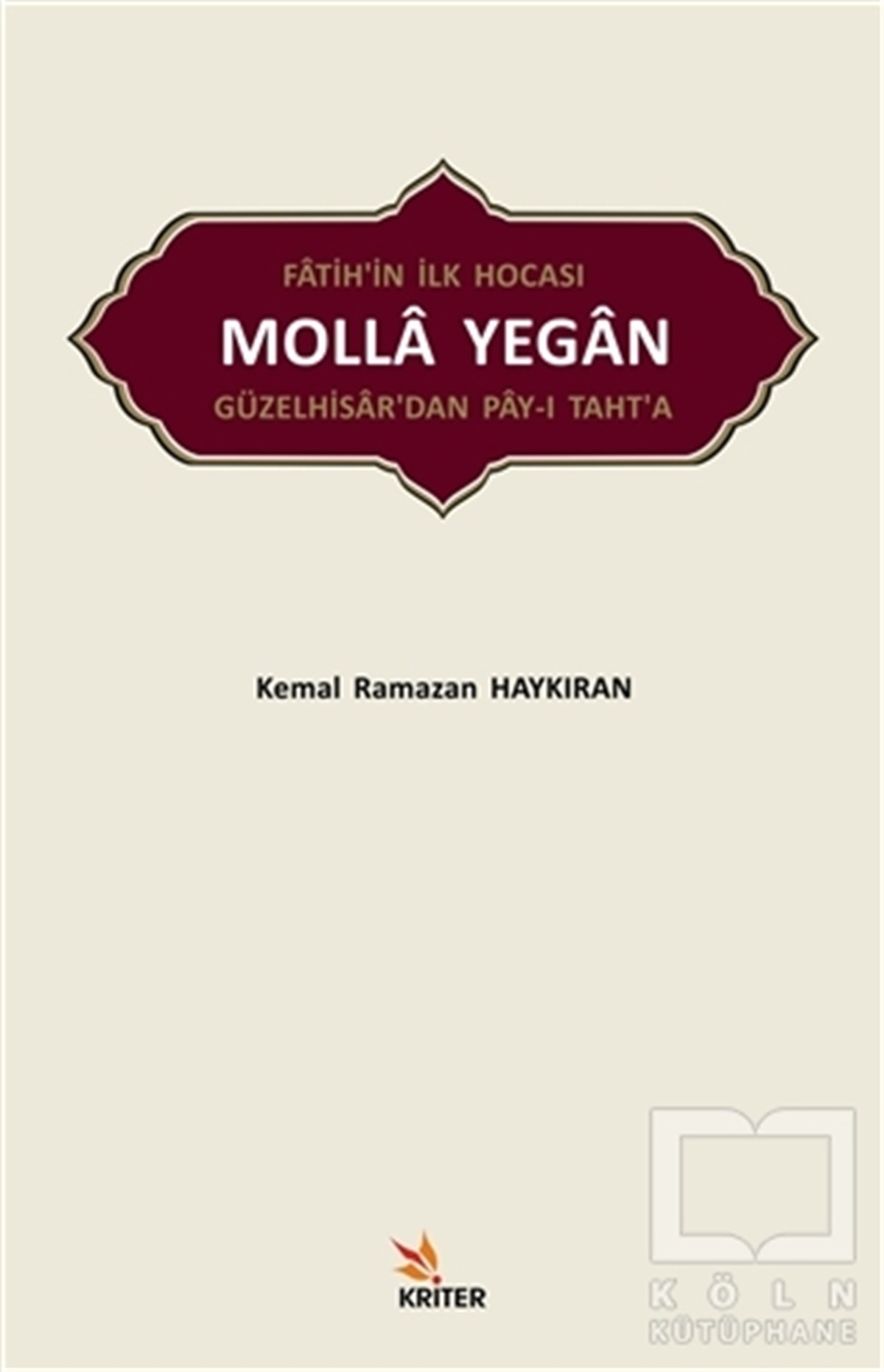 Kemal Ramazan HaykıranÖnemli Olaylar ve Biyografi - OtobiyografiFatih’in İlk Hocası Molla Yegan Güzelhisar’dan Pay-ı Taht’a