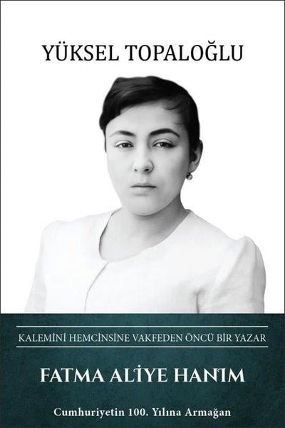 Yüksel TopaloğluTarihi Biyografi ve Otobiyografi KitaplarıFatma Aliye Hanım: Kalemini Hemcinsine Vakfeden Öncü Bir Yazar