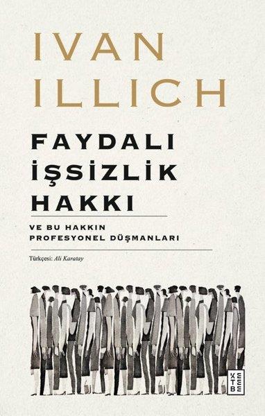 Ivan IllichSosyoloji KitaplarıFaydalı İşsizlik Hakkı - Ve Bu Hakkın Profesyonel Düşmanları