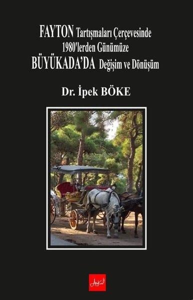 İpek BökeTürk Tarihi Araştırmaları KitaplarıFayton Tartışmaları Çerçevesinde 1980'lerden Günümüze Büyükada'da Değişim ve Dönüşüm