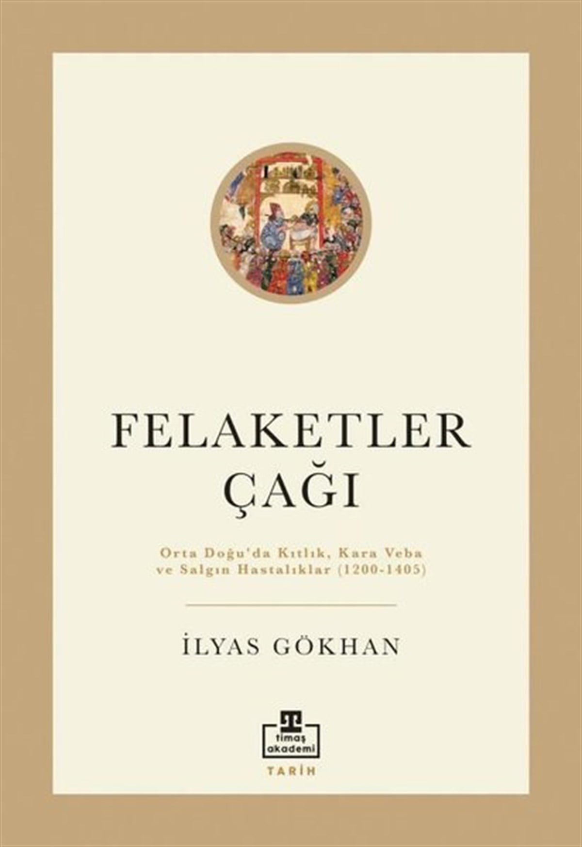 İlyas GökhanDünya TarihiFelaketler Çağı-Ortadoğu'da Kıtlık Kara Veba ve Salgın Hastalıklar 1200-1405