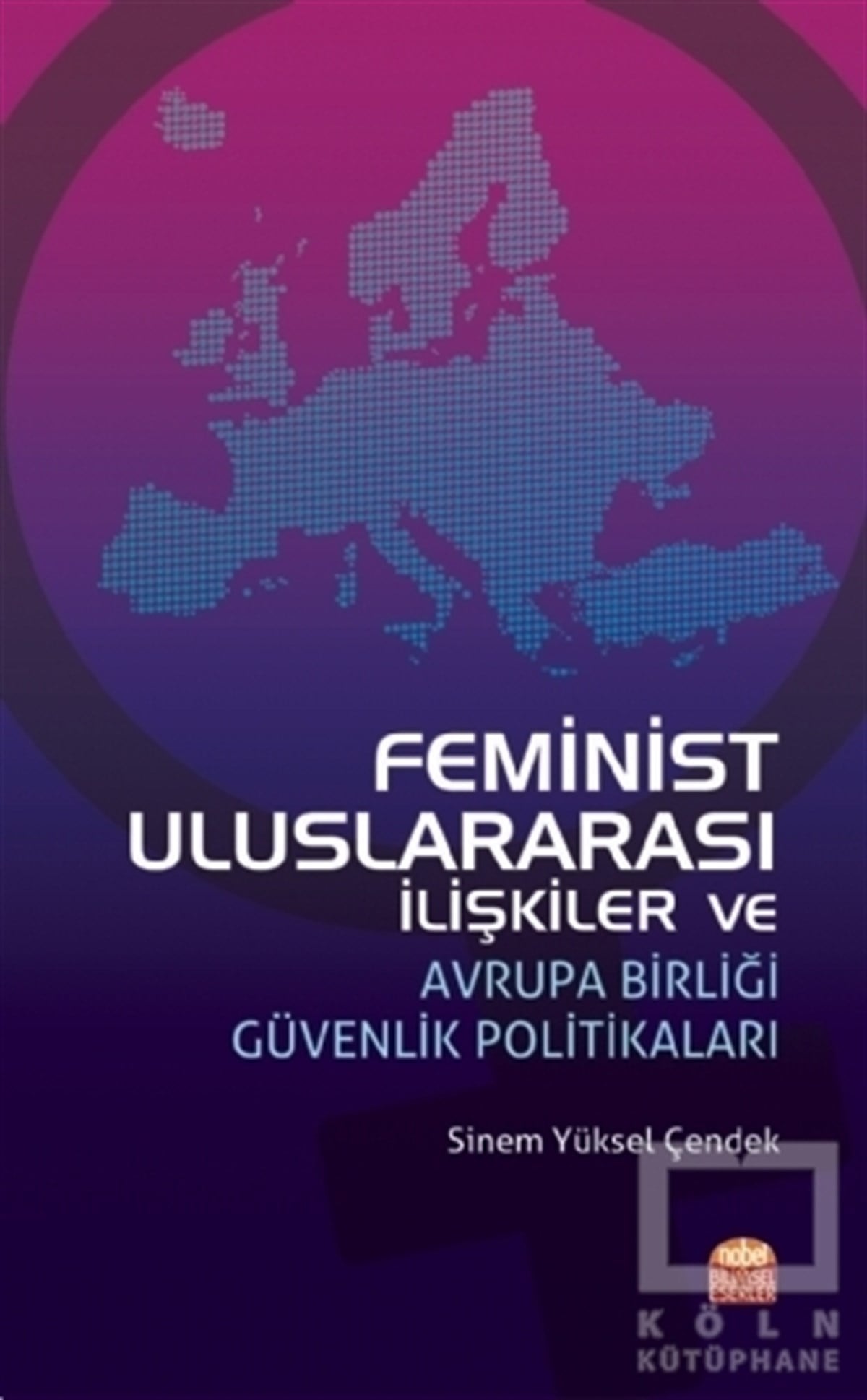 Sinem Yüksel ÇendekAkademikFeminist Uluslararası İlişkiler ve Avrupa Birliği Güvenlik Politikaları
