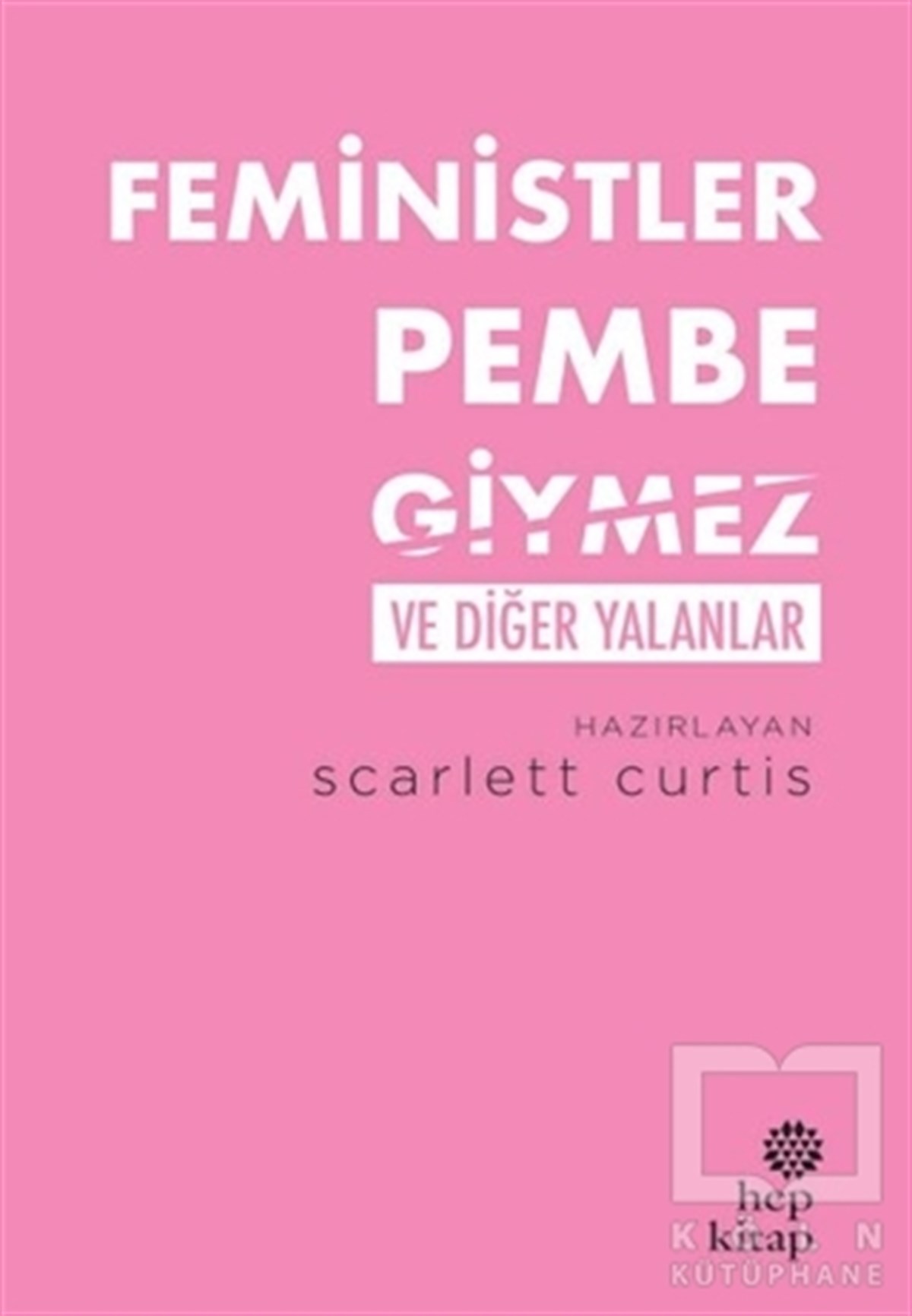 Scarlett CurtisKadın Sorunları - FeminizmFeministler Pembe Giymez ve Diğer Yalanlar