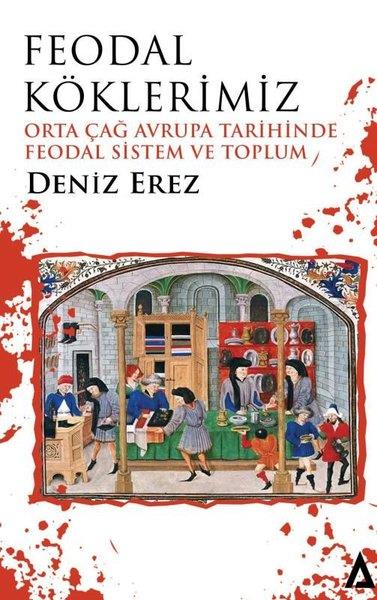 Deniz ErezDünya TarihiFeodal Köklerimiz - Orta Çağ Avrupa Tarihinde Feodal Sistem ve Toplum