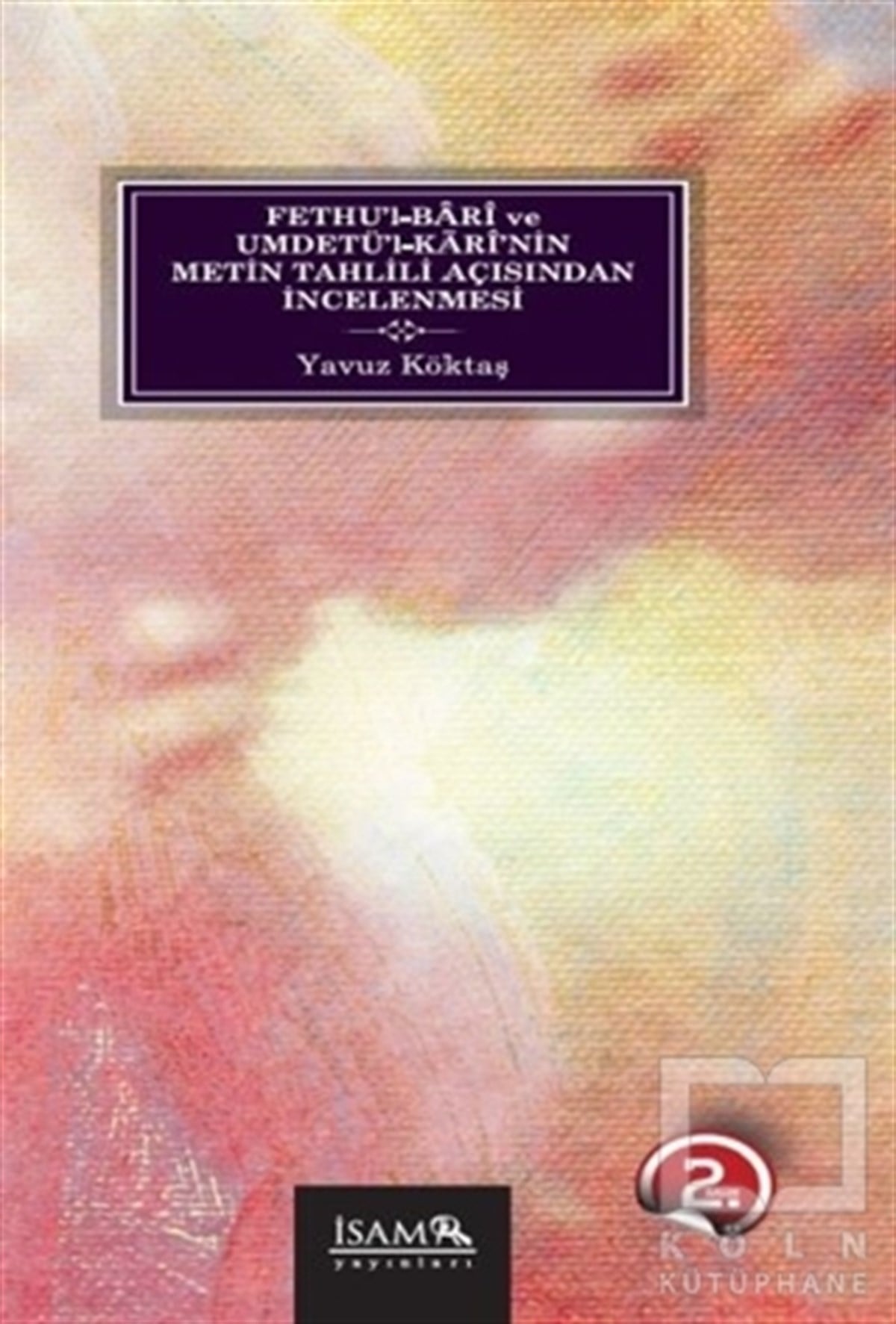 Yavuz KöktaşKuran-ı Kerim ve Kuran-ı Kerim Üzerine KitaplarFethu’l-Bari ve Umdetü’l-Kari’nin Metin Tahlili Açısından İncelenmesi