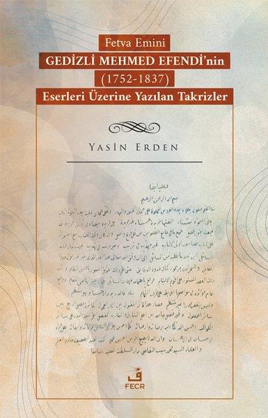 Yasin Erdenİslami KitaplarFetva Emini Gedizli Mehmed Efendi'nin (1752 - 1837) Eserleri Üzerine Yazılan Takrizler