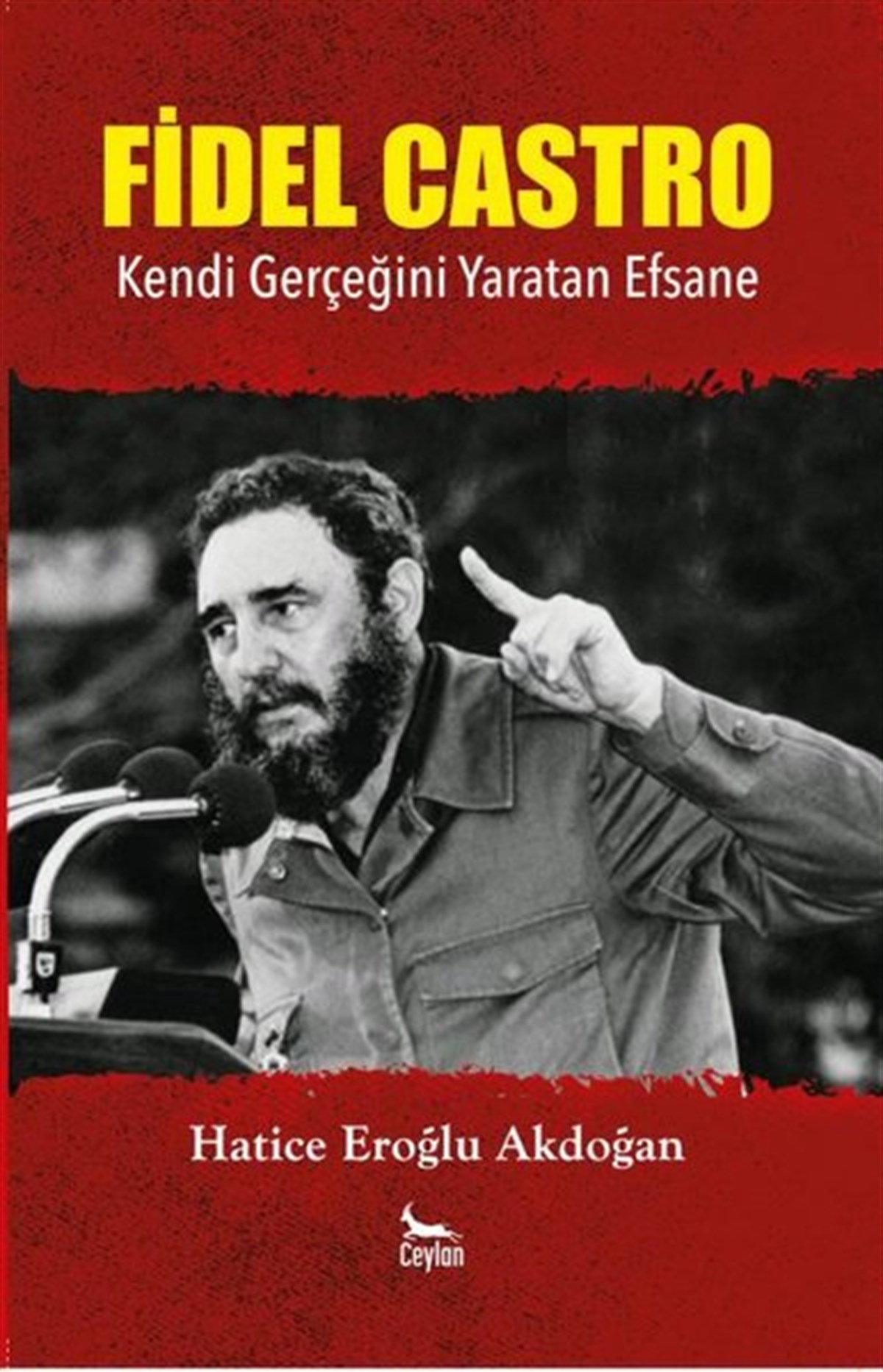 Hatice Eroğlu AkdoğanTarihi Biyografi ve Otobiyografi KitaplarıFidel Castro - Kendi Gerçeğini Yaratan Efsane