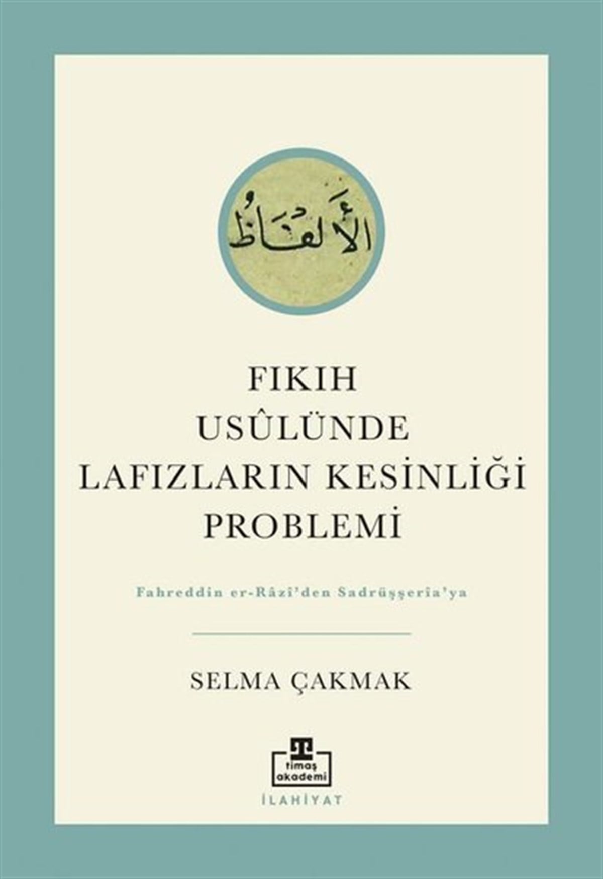 Selma ÇakmakTürkçe Dil Bilim KitaplarıFıkıh Usulünde Lafızların Kesinliği Problemi
