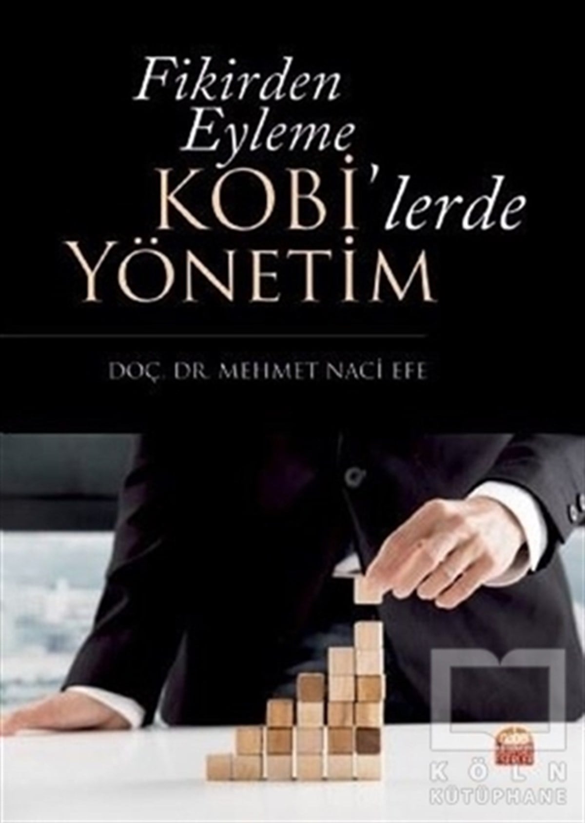 Mehmet Naci EfeYönetim KitaplarıFikirden Eyleme Kobi'lerde Yönetim