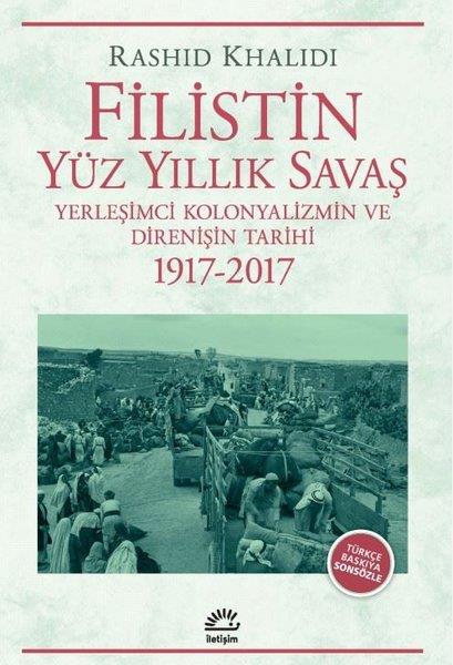 Rashid KhalidiDünya TarihiFilistin Yüz Yıllık Savaş - Yerleşimci Kolonyalizmin ve Direnişin Tarihi 1917 - 2017