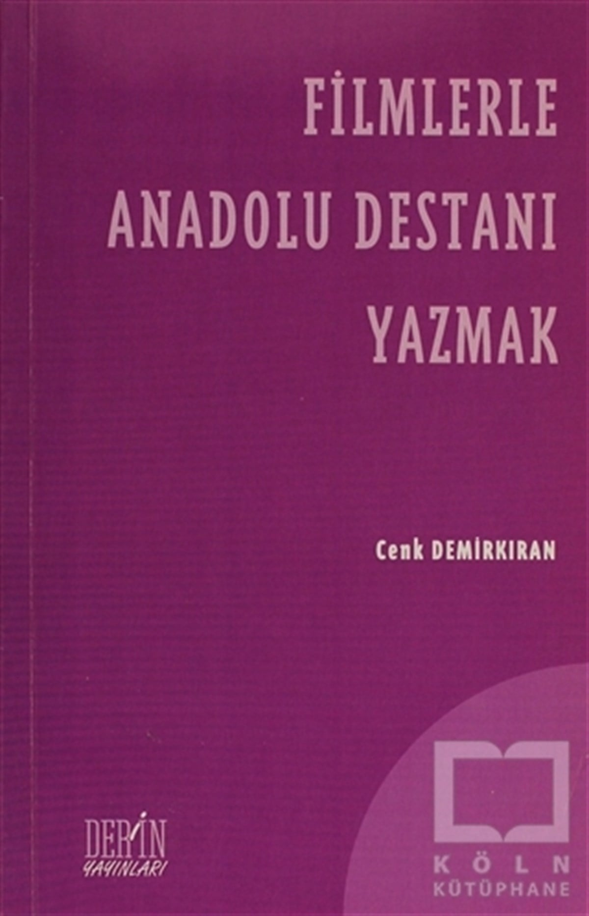 Cenk DemirkıranEfsane-DestanFilmlerle Anadolu Destanı Yazmak