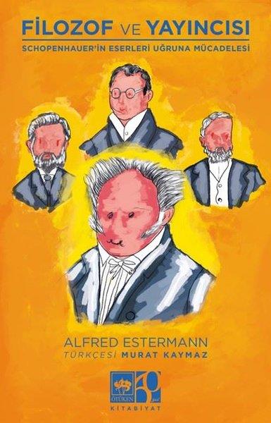 Alfred EstermannEleştiri & Kuram & İnceleme KitaplarıFilozof ve Yayıncısı - Schopenhauer'in Eserleri ve Uğruna Mücadelesi