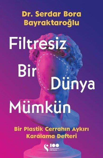 Serdar Bora BayraktaroğluBeden SağlığıFiltresiz Bir Dünya Mümkün - Bir Plastik Cerrahın Aykırı Karalama Defteri