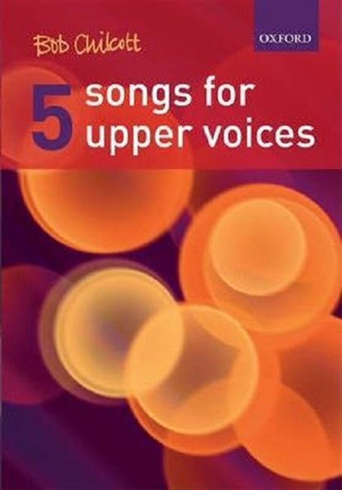 Bob ChilcottGeneral InterestFive Songs for Upper Voices: Vocal Score