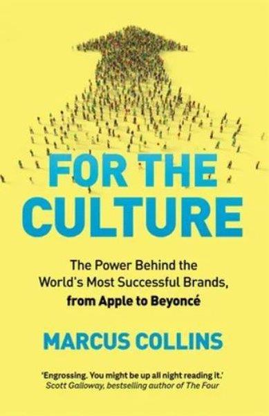 Marcus CollinsPersonal DevelopmentFor the Culture : The Power Behind the World's Most Successful Brands from Apple to Beyonce