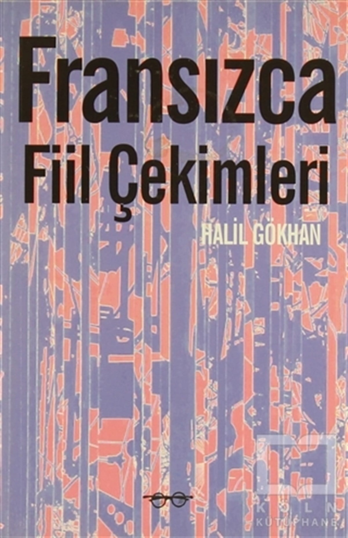 Halil GökhanReferans - Kaynak KitapFransızca Fiil Çekimleri