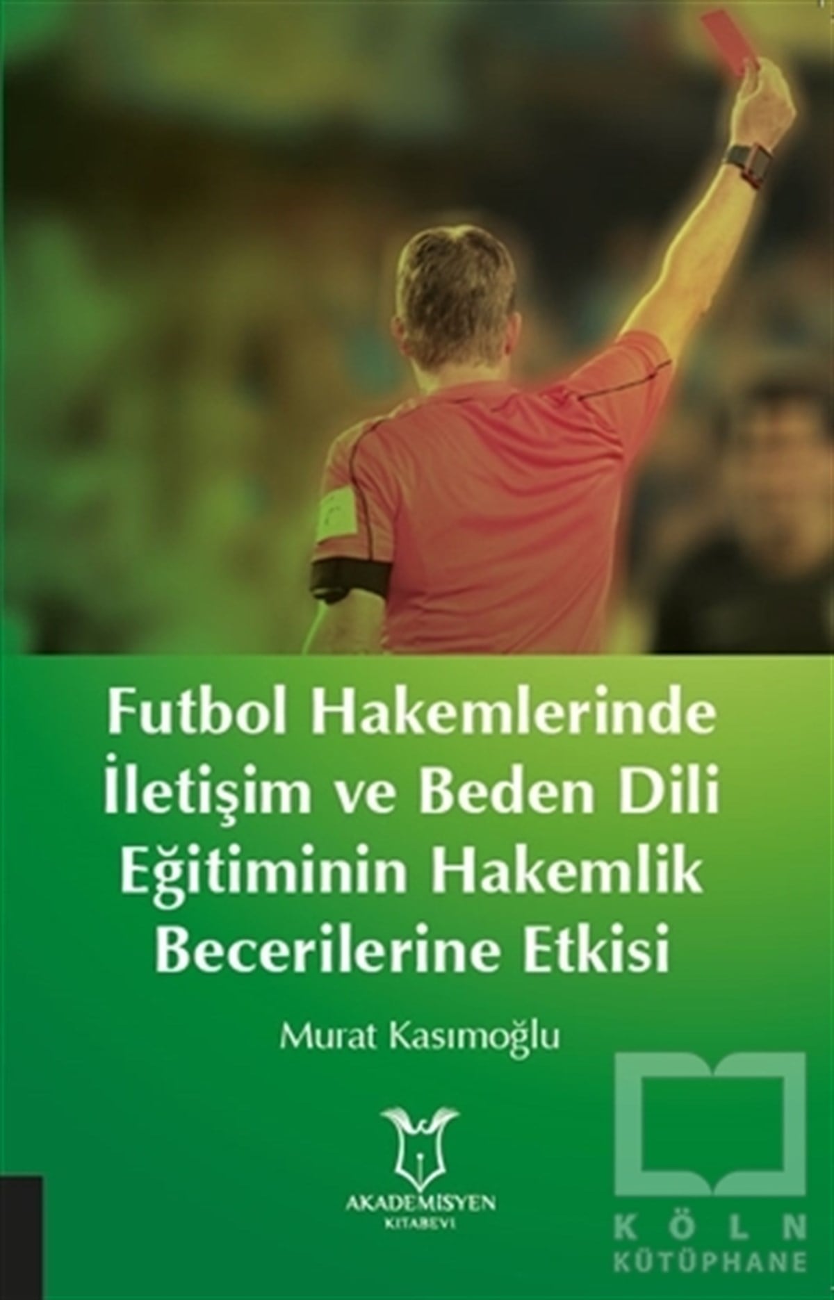 Murat KasımoğluAkademikFutbol Hakemlerinde İletişim ve Beden Dili Eğitiminin Hakemilik Becerilerine Etkisi
