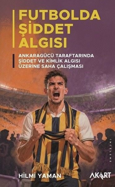 Hilmi YamanSpor KitaplarıFutbolda Şiddet Algısı: Ankaragücü Taraftarında Şiddet ve Kimlik Algısı Üzerine Saha Çalışması