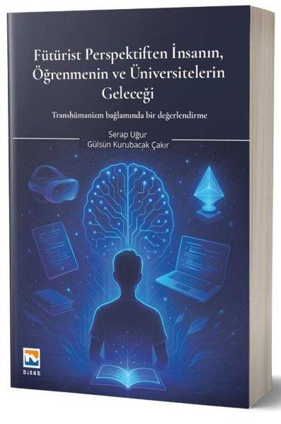 Gülsün Kurubacak ÇakırEğitimFütürist Perspektiften İnsanın Öğrenmenin ve Üniversitelerin Geleceği - Transhümanizm Bağlamında Bi