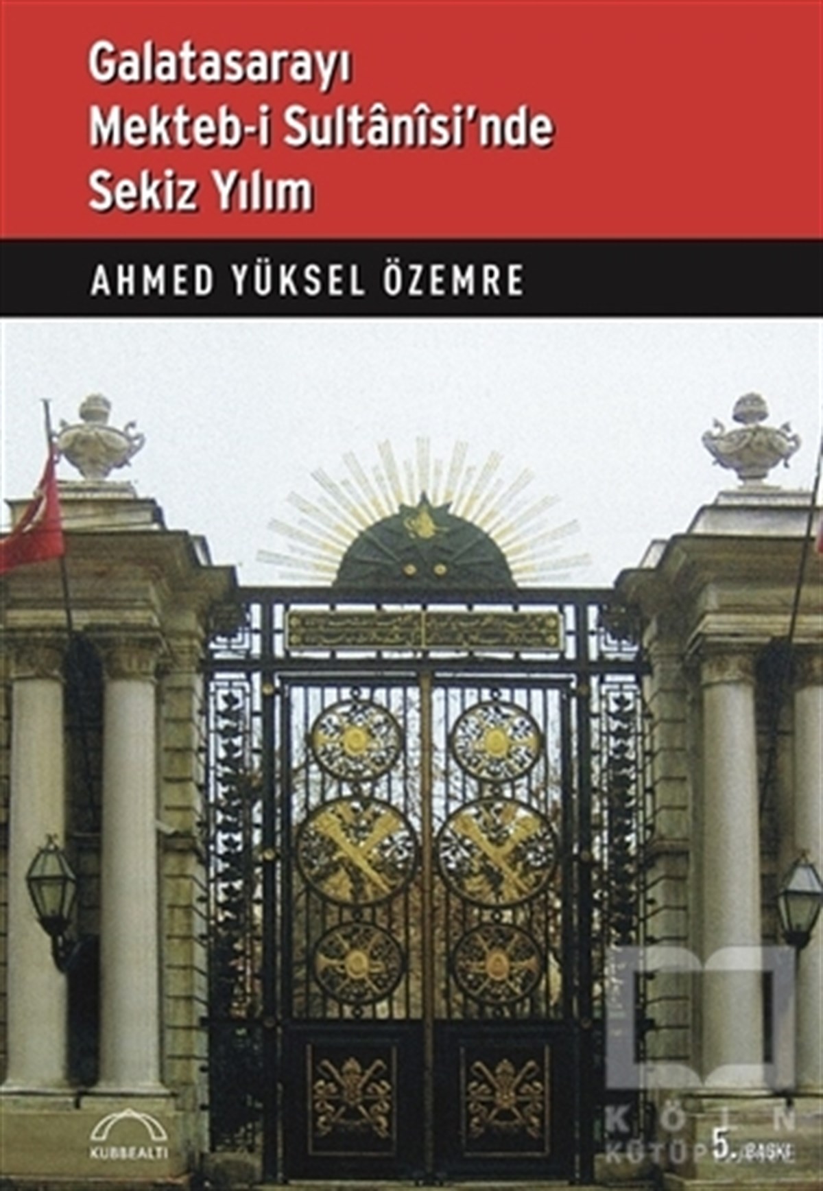Ahmed Yüksel ÖzemreAnı - Mektup - GünlükGalatasarayı Mekteb-i Sultanisi’nde Sekiz Yılım