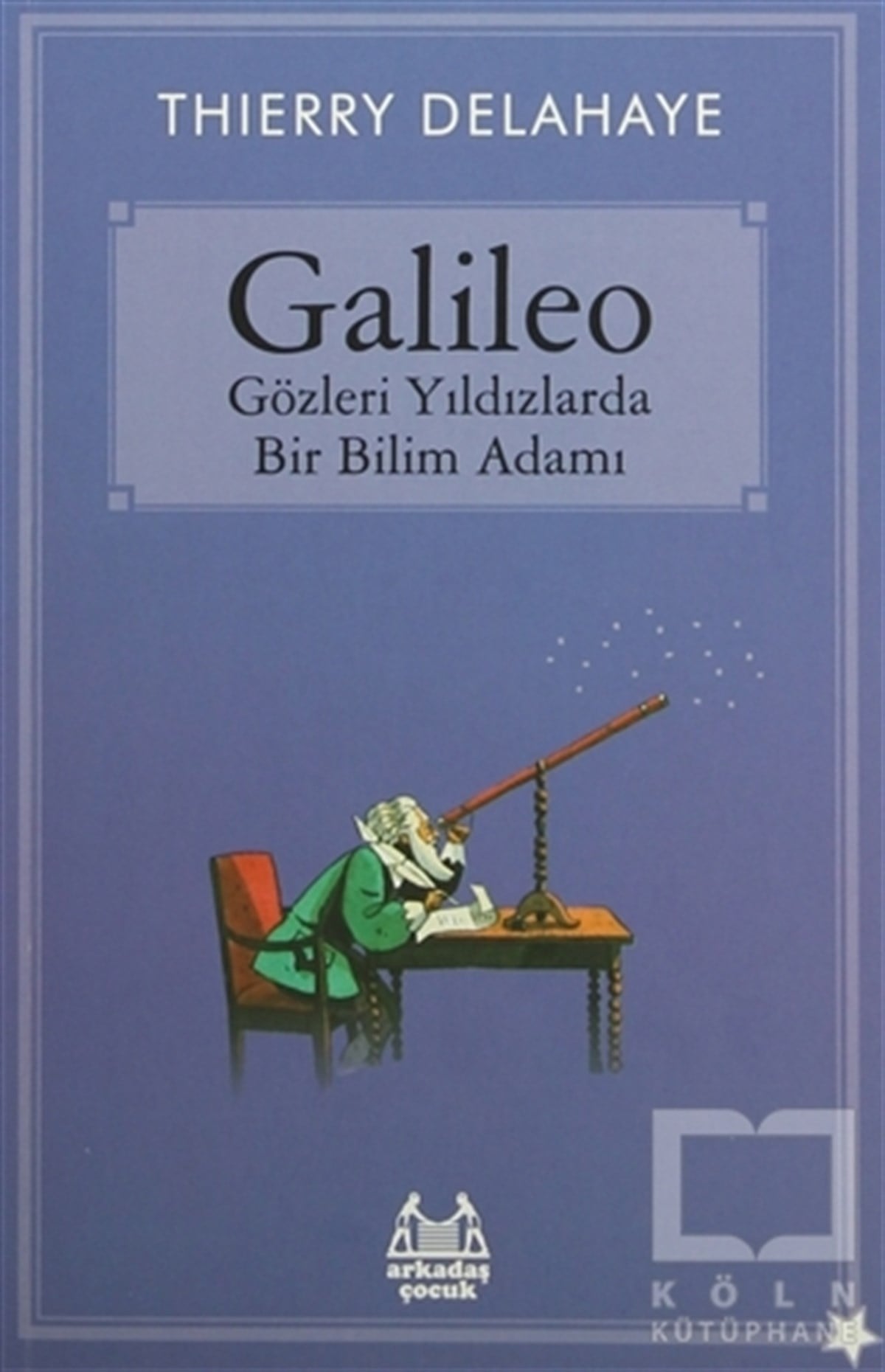 Thierry DelahayeReferans KitaplarGalileo - Gözleri Yıldızlarda Bir Bilim Adamı