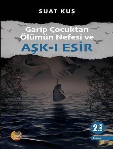 Suat KuşDeneme KitaplarıGarip Çocuktan Ölümün Nefesi ve Aşk-ı Esir